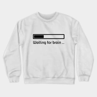 Waiting For Brain ... (Brain Loading / Black) Crewneck Sweatshirt